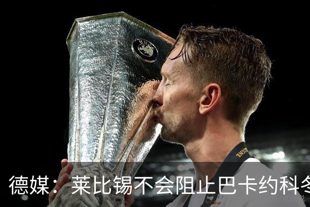 德媒：莱比锡不会阻止巴卡约科冬窗离队，球员本赛季多次迟到