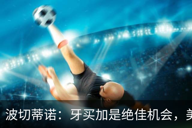 波切蒂诺：牙买加是绝佳机会，美国男足12月收官战定档